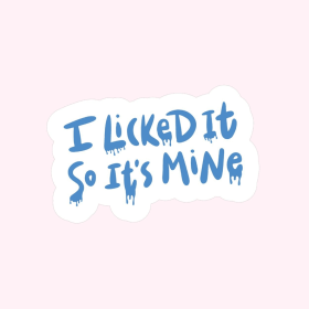 Sticker (saying: I Licked It So It's Mine)